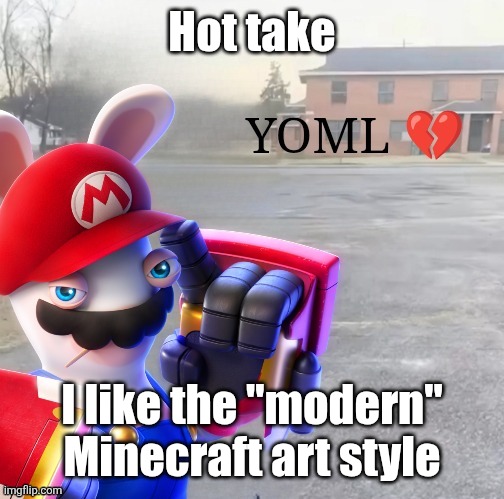 It's just pretty | Hot take; I like the "modern" Minecraft art style | image tagged in yoml | made w/ Imgflip meme maker