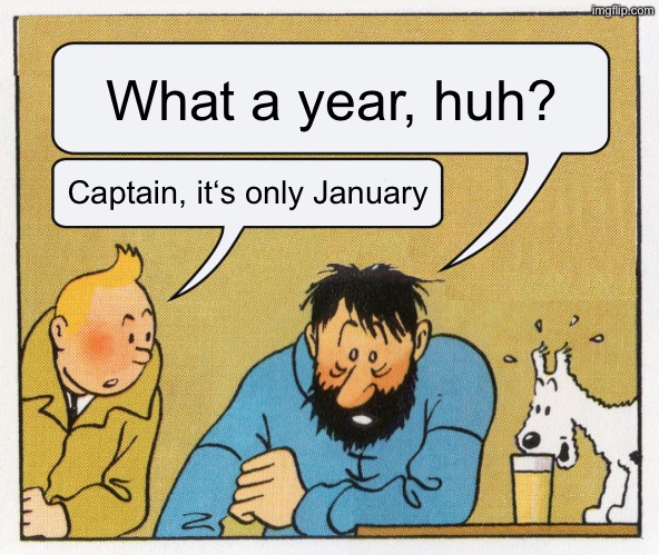 What a week huh | What a year, huh? Captain, it‘s only January | image tagged in what a week huh | made w/ Imgflip meme maker