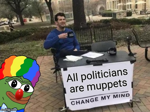 Change My Mind Meme | All politicians are muppets | image tagged in memes,change my mind | made w/ Imgflip meme maker