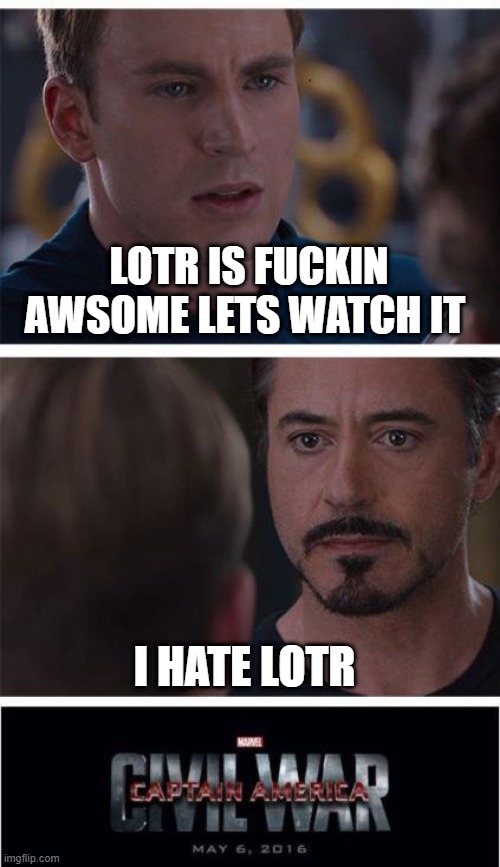 Marvel Civil War 1 Meme | LOTR IS FUCKIN AWSOME LETS WATCH IT; I HATE LOTR | image tagged in memes,marvel civil war 1 | made w/ Imgflip meme maker