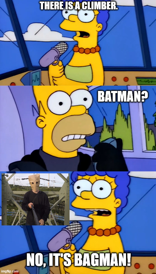 No, it's Bagman | THERE IS A CLIMBER. BATMAN? NO, IT'S BAGMAN! | image tagged in monorail,the simpsons,lattice climbing,climbing memes,batman memes,dark humor | made w/ Imgflip meme maker