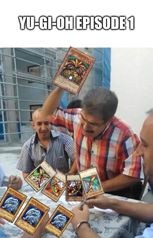 angry turkish man playing cards meme | YU-GI-OH EPISODE 1 | image tagged in angry turkish man playing cards meme,yugioh | made w/ Imgflip meme maker
