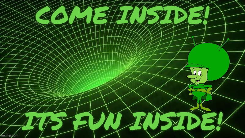 Wormhole fun | COME INSIDE! ITS FUN INSIDE! | image tagged in wormhole,time,space,science,physics | made w/ Imgflip meme maker