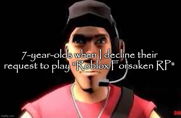 Image title | 7-year-olds when I decline their request to play "Roblox Forsaken RP" | image tagged in tf2 scout staring | made w/ Imgflip meme maker