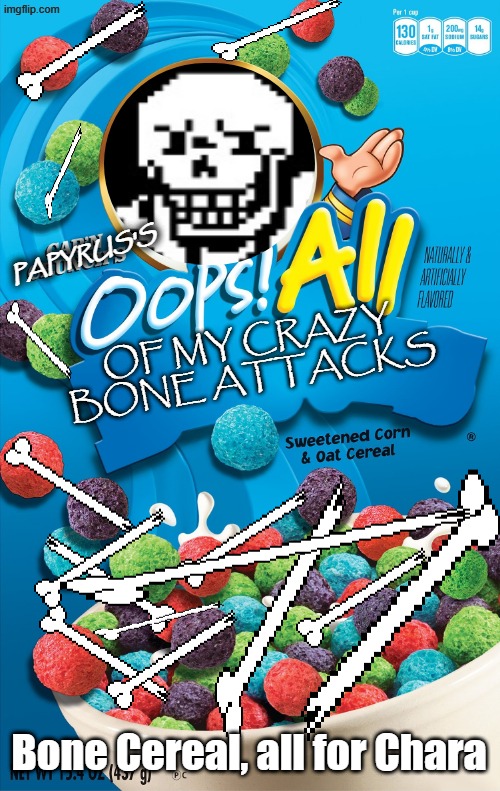 Cap'N Crunch Custom Cereal Meme | PAPYRUS'S; OF MY CRAZY BONE ATTACKS; Bone Cereal, all for Chara | image tagged in papyrus,captain crunch cereal,disbelief,coolskeleton95,nyeh heh heh | made w/ Imgflip meme maker