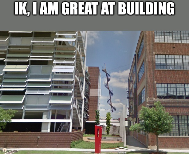 IK, I AM GREAT AT BUILDING | image tagged in nigger | made w/ Imgflip meme maker