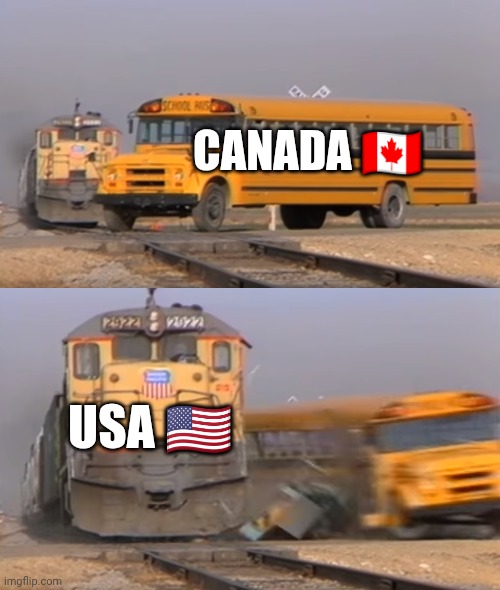 A train hitting a school bus | CANADA 🇨🇦; USA 🇺🇸 | image tagged in a train hitting a school bus | made w/ Imgflip meme maker
