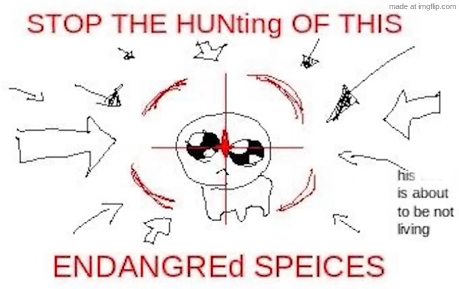 Endagered | image tagged in endagered | made w/ Imgflip meme maker