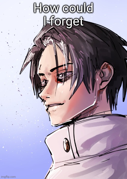 Yuta ah yes | How could I forget | image tagged in yuta ah yes | made w/ Imgflip meme maker