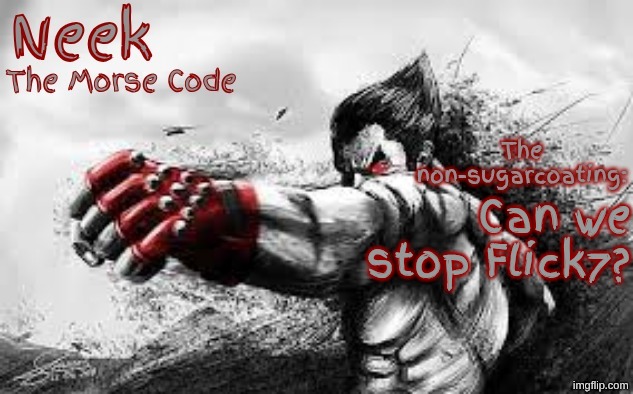 Cloud_Neek's Teritary Announcement Template | Can we stop Flick7? | image tagged in cloud_neek's teritary announcement template | made w/ Imgflip meme maker