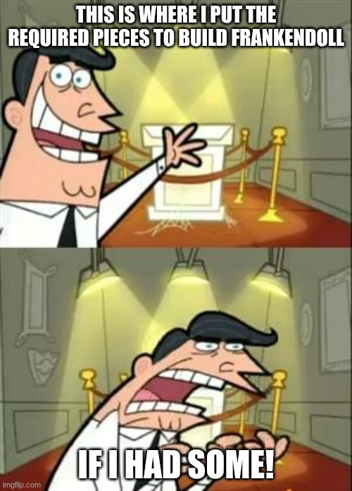 I'm currently broke, so Frankendoll might not come to life for a few months | THIS IS WHERE I PUT THE REQUIRED PIECES TO BUILD FRANKENDOLL; IF I HAD SOME! | image tagged in memes,this is where i'd put my trophy if i had one,frankendoll,frankenstein,doll | made w/ Imgflip meme maker