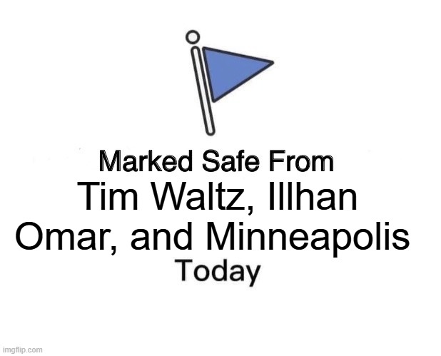 Safe from the corruption in Minnesota | Tim Waltz, Illhan Omar, and Minneapolis | image tagged in marked safe from,safe from,tim waltz,illhan omar,minnesota,minneapolis | made w/ Imgflip meme maker