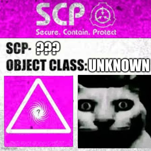 SCP unknown label | UNKNOWN; ??? | image tagged in scp unknown label | made w/ Imgflip meme maker