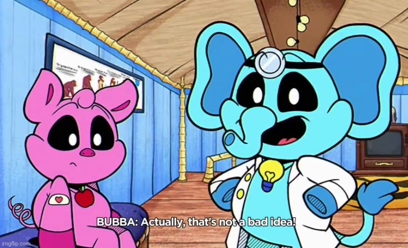 Bubba Bubbaphant actually that's not a bad idea | image tagged in bubba bubbaphant actually that's not a bad idea | made w/ Imgflip meme maker