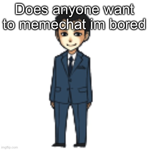 My friends arent on | Does anyone want to memechat im bored | image tagged in moriarty but a shimeji | made w/ Imgflip meme maker