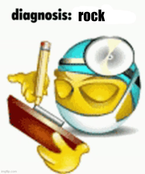 Diagnosis | rock | image tagged in diagnosis | made w/ Imgflip meme maker