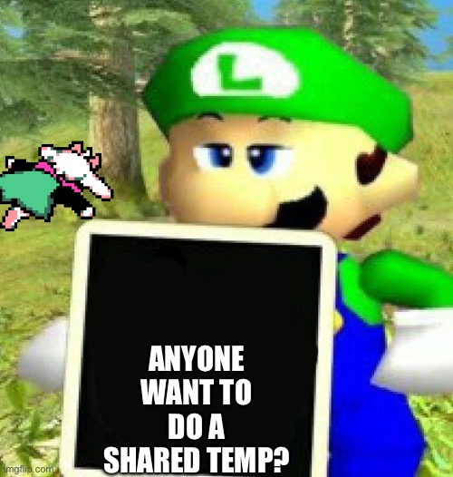 Luigi holding a sign | ANYONE WANT TO DO A SHARED TEMP? | image tagged in luigi holding a sign | made w/ Imgflip meme maker