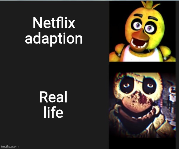 Chica normal vs scary | Netflix adaption; Real life | image tagged in chica normal vs scary | made w/ Imgflip meme maker