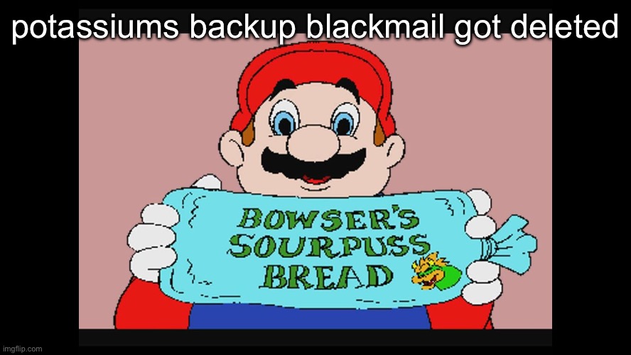 Mario Loves Toast | potassiums backup blackmail got deleted | image tagged in mario loves toast | made w/ Imgflip meme maker