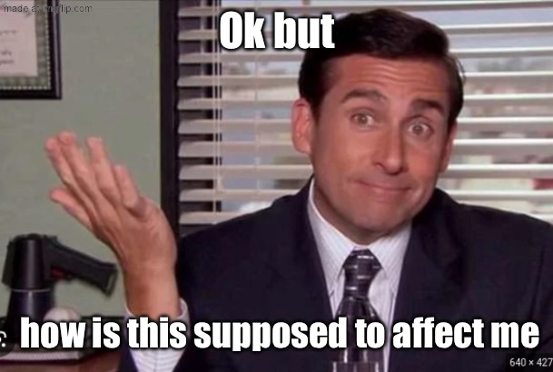 not my problem | Ok but how is this supposed to affect me | image tagged in not my problem | made w/ Imgflip meme maker