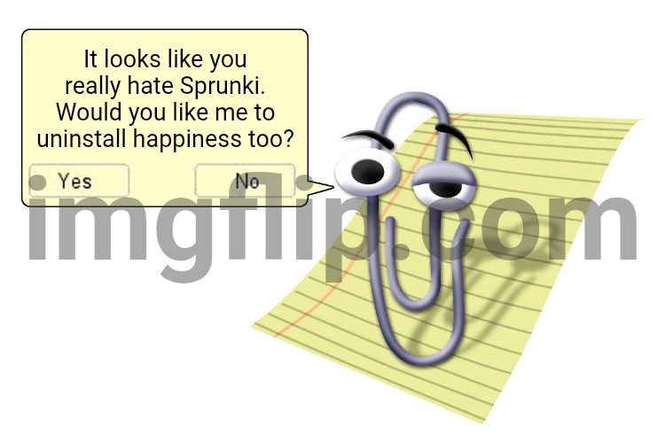 Clippy | It looks like you really hate Sprunki. Would you like me to uninstall happiness too? | image tagged in clippy | made w/ Imgflip meme maker