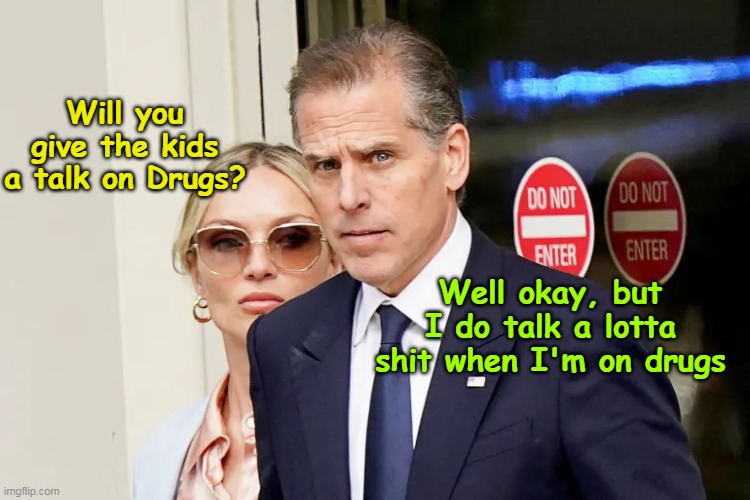 Never thought I'd actually miss this Clown | Will you give the kids a talk on Drugs? Well okay, but I do talk a lotta shit when I'm on drugs | image tagged in hunter talk on drugs meme | made w/ Imgflip meme maker