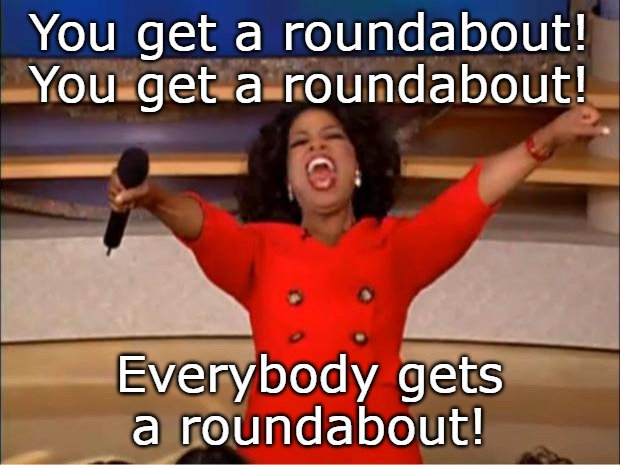 You get a roundabout | You get a roundabout! You get a roundabout! Everybody gets a roundabout! | image tagged in memes,oprah you get a | made w/ Imgflip meme maker