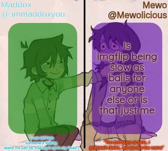 Mewo and Maddox deltarune shared temp | is imgflip being slow as balls for anyone else or is that just me | image tagged in mewo and maddox deltarune shared temp | made w/ Imgflip meme maker