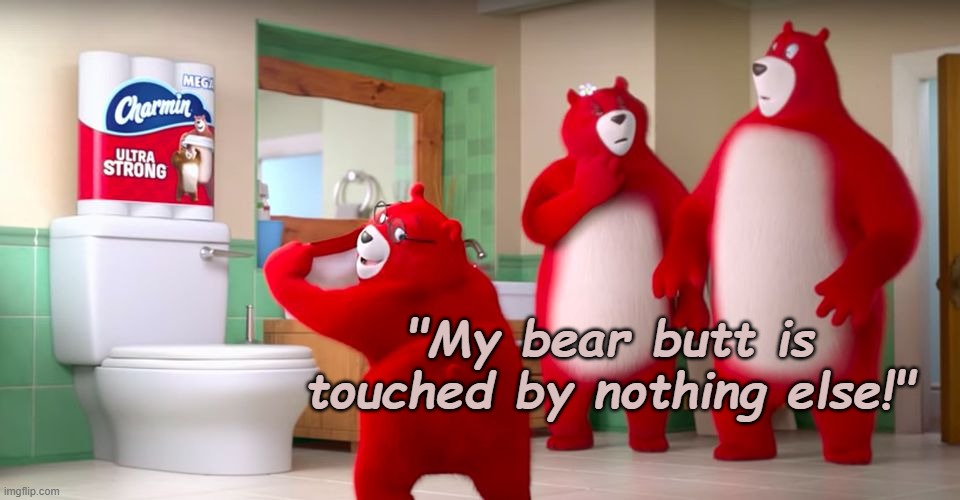 Bear Butts | "My bear butt is touched by nothing else!" | image tagged in puns | made w/ Imgflip meme maker