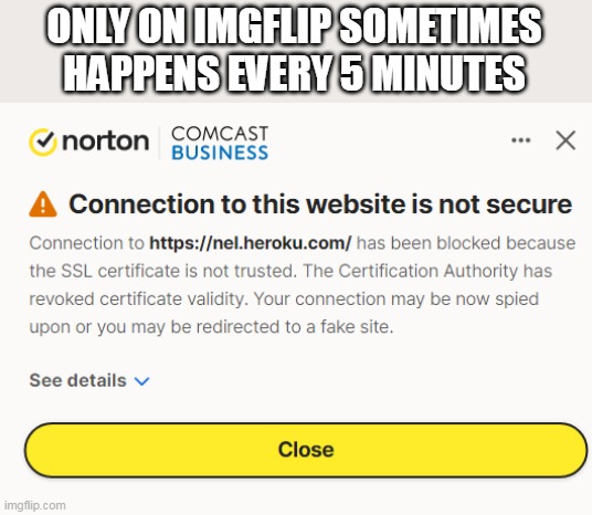 Seems to happen only when composing a meme | ONLY ON IMGFLIP SOMETIMES HAPPENS EVERY 5 MINUTES | image tagged in happening the last few days | made w/ Imgflip meme maker
