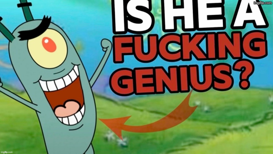 is he a fucking genius | image tagged in is he a fucking genius | made w/ Imgflip meme maker