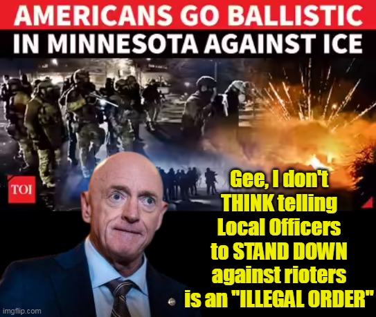 And this is one asshole that SHOULD KNOW | Gee, I don't THINK telling Local Officers to STAND DOWN against rioters is an "ILLEGAL ORDER" | image tagged in mark kelly illegal orders ice meme | made w/ Imgflip meme maker