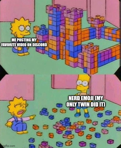 It's my ADHD | ME POSTING MY FAVORITE VIDEO ON DISCORD; NERD EMOJI (MY ONLY TWIN DID IT) | image tagged in lisa block tower | made w/ Imgflip meme maker