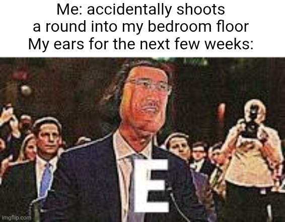 lord marquaad | Me: accidentally shoots a round into my bedroom floor
My ears for the next few weeks: | image tagged in lord marquaad | made w/ Imgflip meme maker