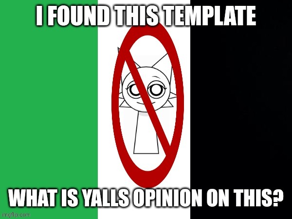 Anti-sprunki flag | I FOUND THIS TEMPLATE; WHAT IS YALLS OPINION ON THIS? | image tagged in anti-sprunki flag | made w/ Imgflip meme maker