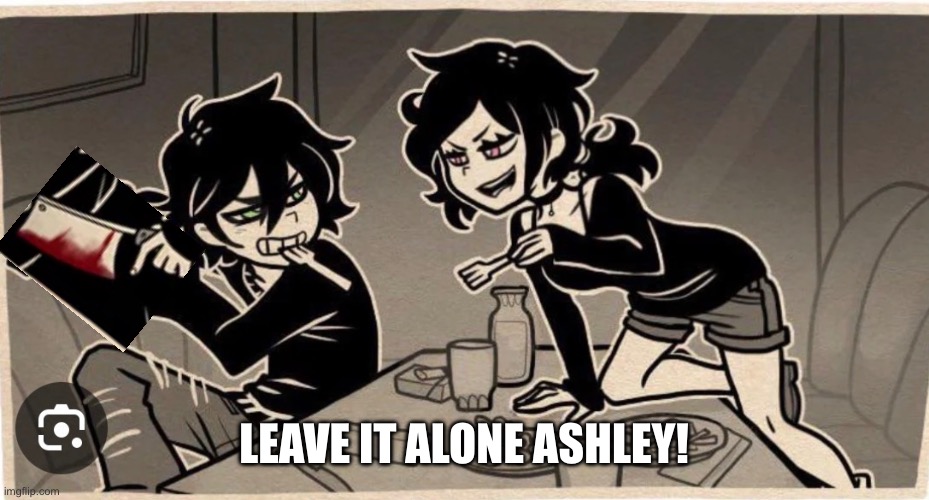 Ashley tries to steal Andrew’s cleaver | LEAVE IT ALONE ASHLEY! | made w/ Imgflip meme maker