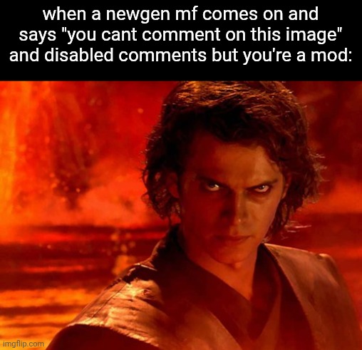 this used to happen | when a newgen mf comes on and says "you cant comment on this image" and disabled comments but you're a mod: | image tagged in memes,you underestimate my power | made w/ Imgflip meme maker
