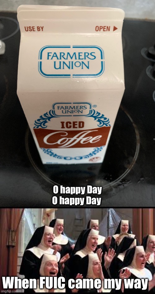 Farmers union Iced Coffee | O happy Day
O happy Day; When FUIC came my way | image tagged in church choir sister act hallelujah,farmers,ice,coffee | made w/ Imgflip meme maker