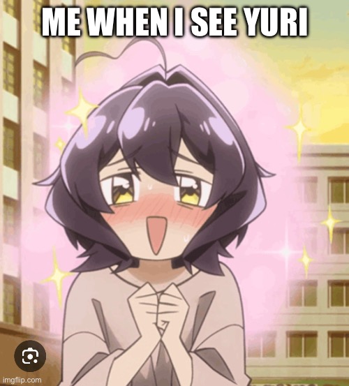 I love yuri | ME WHEN I SEE YURI | made w/ Imgflip meme maker