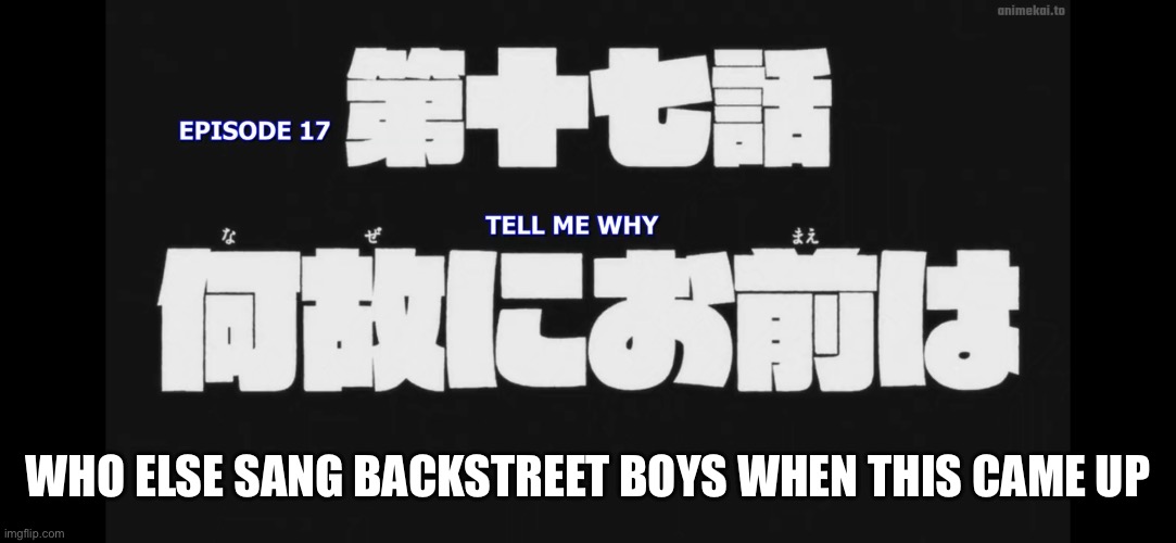 Ain’t nothin’ but an anime | WHO ELSE SANG BACKSTREET BOYS WHEN THIS CAME UP | made w/ Imgflip meme maker