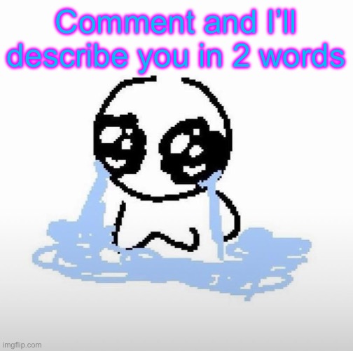 Me when | Comment and I’ll describe you in 2 words | image tagged in me when | made w/ Imgflip meme maker