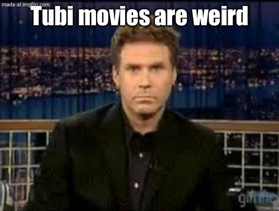 blank stare | Tubi movies are weird | image tagged in blank stare | made w/ Imgflip meme maker