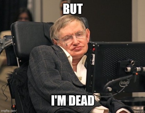 Stephen Hawking | BUT I'M DEAD | image tagged in stephen hawking | made w/ Imgflip meme maker