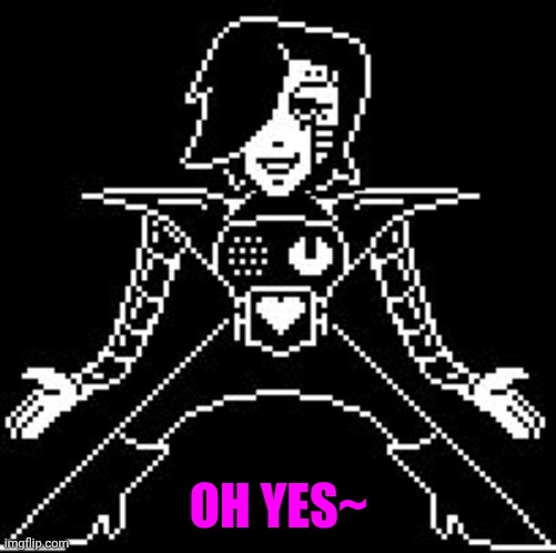 Mettaton | OH YES~ | image tagged in mettaton | made w/ Imgflip meme maker