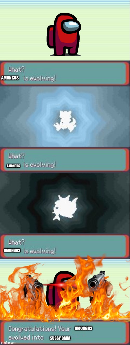 Pokemon Evolving | AMONGUS; AMONGUS; AMONGUS; AMONGUS; SUSSY BAKA | image tagged in pokemon evolving | made w/ Imgflip meme maker