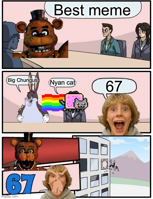Long live the 67 | Best meme; Big Chungus; Nyan cat; 67 | image tagged in memes,boardroom meeting suggestion | made w/ Imgflip meme maker