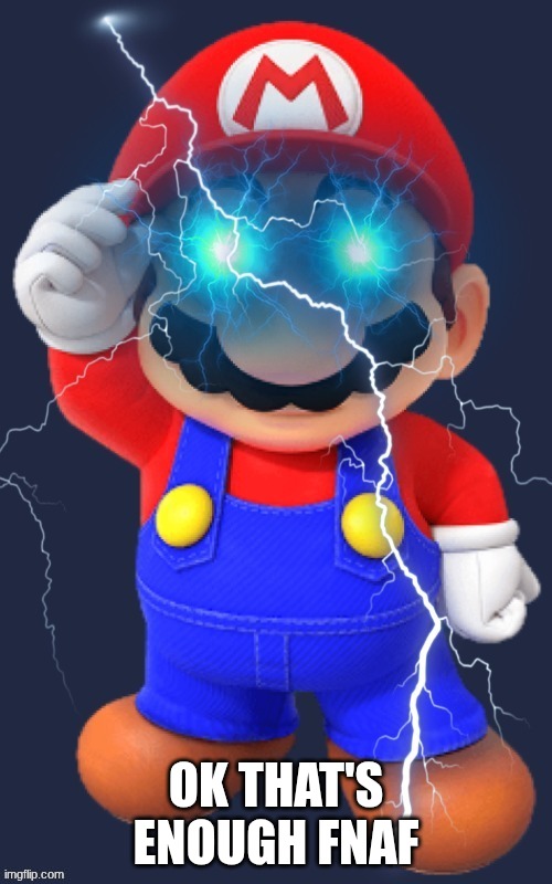 ultimate ario | OK THAT'S ENOUGH FNAF | image tagged in ultimate ario | made w/ Imgflip meme maker