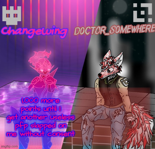 Changewing/D0ctor_S0mewhere shared template | 1,000 more points until I get another useless pfp slapped on me without consent | image tagged in changewing/d0ctor_s0mewhere shared template | made w/ Imgflip meme maker