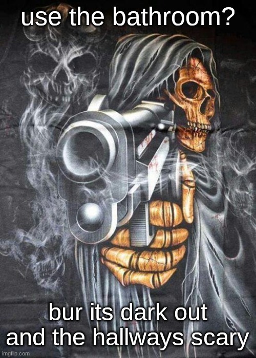 golden Freddy's gonna molest me | use the bathroom? bur its dark out and the hallways scary | image tagged in badass skeleton | made w/ Imgflip meme maker