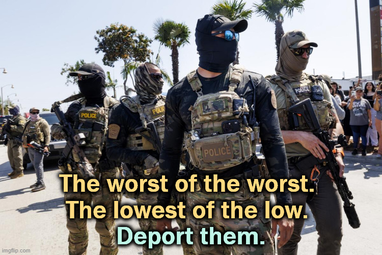 ICE is an employment program for deranged militia losers. | The worst of the worst.
The lowest of the low. Deport them. | image tagged in ice,criminals,murderers,deportation | made w/ Imgflip meme maker